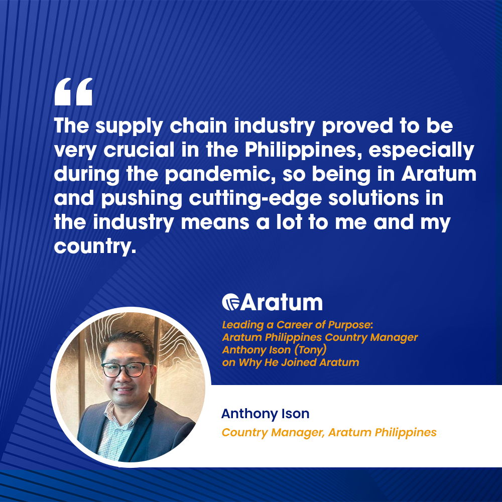The supply chain industry proved to be very crucial in the Philippines, especially during the pandemic, so being in Aratum and pushing cutting-edge solutions in the industry means a lot to me and my country.